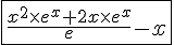 4$\fbox{\frac{x^2\times e^x+2x\times e^x}{e}-x}
